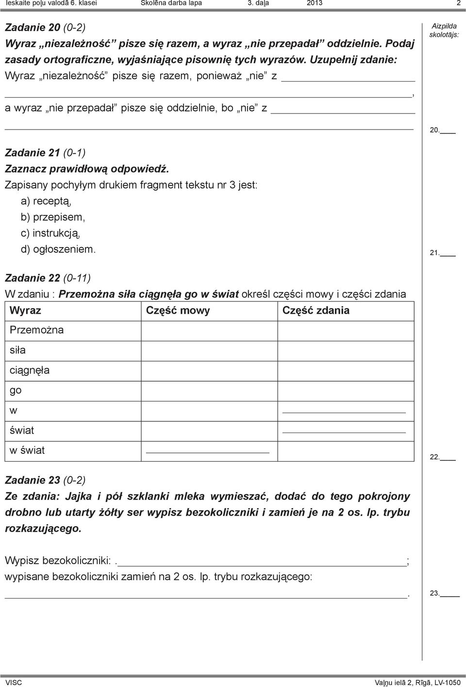 Uzupełnij zdanie: Wyraz niezależność pisze się razem, ponieważ nie z, a wyraz nie przepadał pisze się oddzielnie, bo nie z Zadanie 21 (0-1) Zaznacz prawidłową odpowiedź.