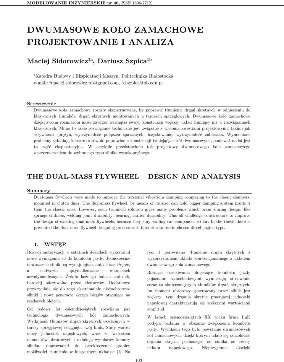 pl Streszczenie Dwumasowe koła zamachowe zostały skonstruowane, by poprawić tłumienie drgań skrętnych w odniesieniu do klasycznych tłumików drgań skrętnych montowanych w tarczach sprzęgłowych.