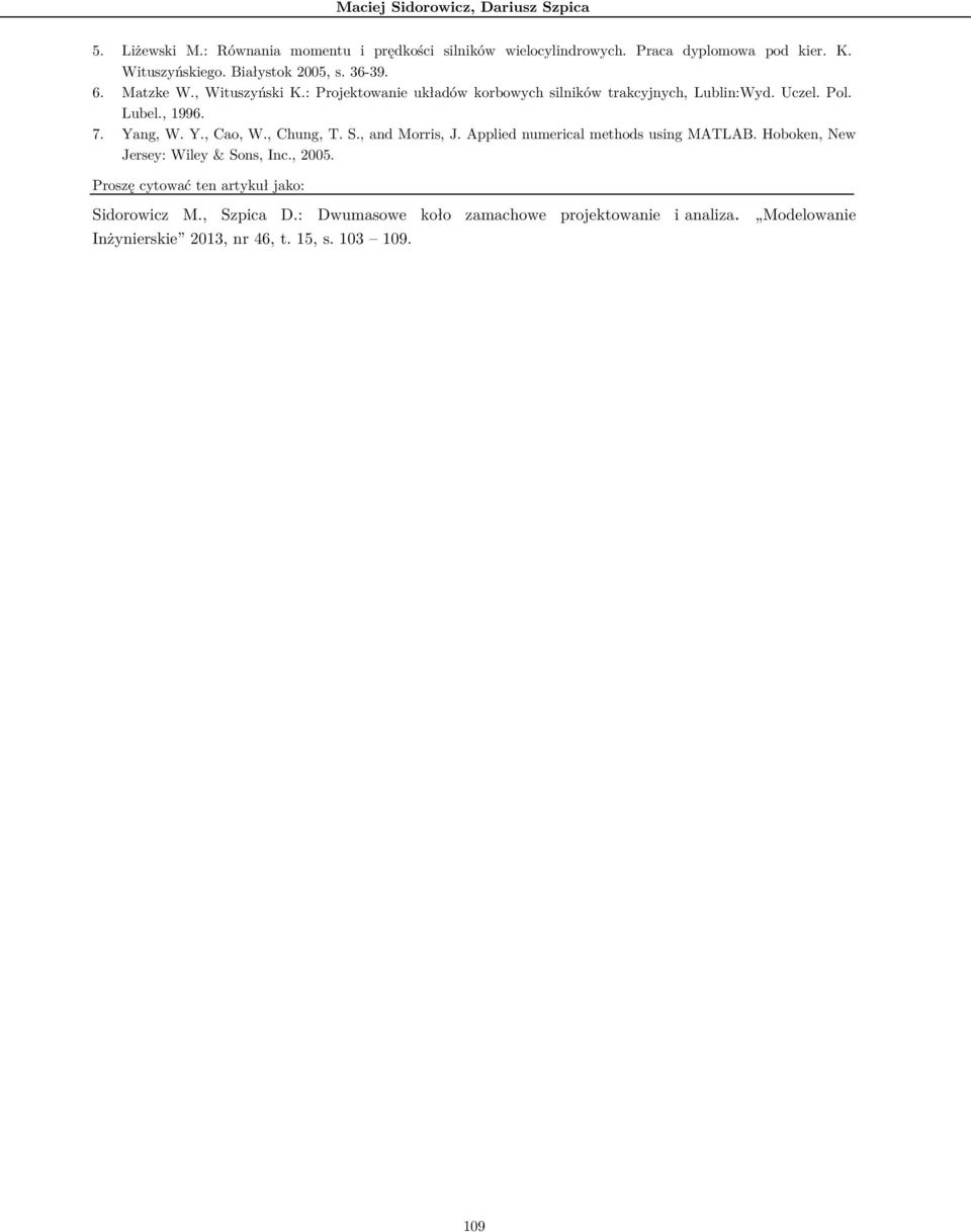 Yang, W. Y., Cao, W., Chung, T. S., and orris, J. Applied numerical methods using ATLAB. Hoboken, New Jersey: Wiley & Sons, Inc., 005.