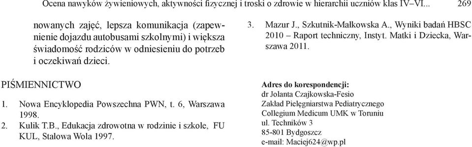 2. Nowa Encyklopedia Powszechna PWN, t. 6, Warszawa 1998. Kulik T.B., Edukacja zdrowotna w rodzinie i szkole, FU KUL, Stalowa Wola 1997. 3. Mazur J., Szkutnik-Małkowska A.