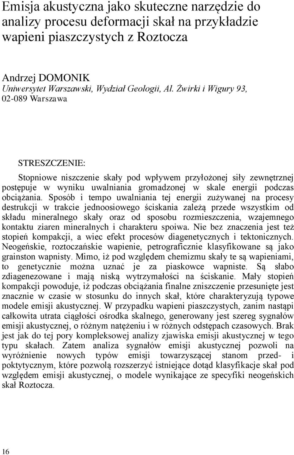 Sposób i tempo uwalniania tej energii zużywanej na procesy destrukcji w trakcie jednoosiowego ściskania zależą przede wszystkim od składu mineralnego skały oraz od sposobu rozmieszczenia, wzajemnego