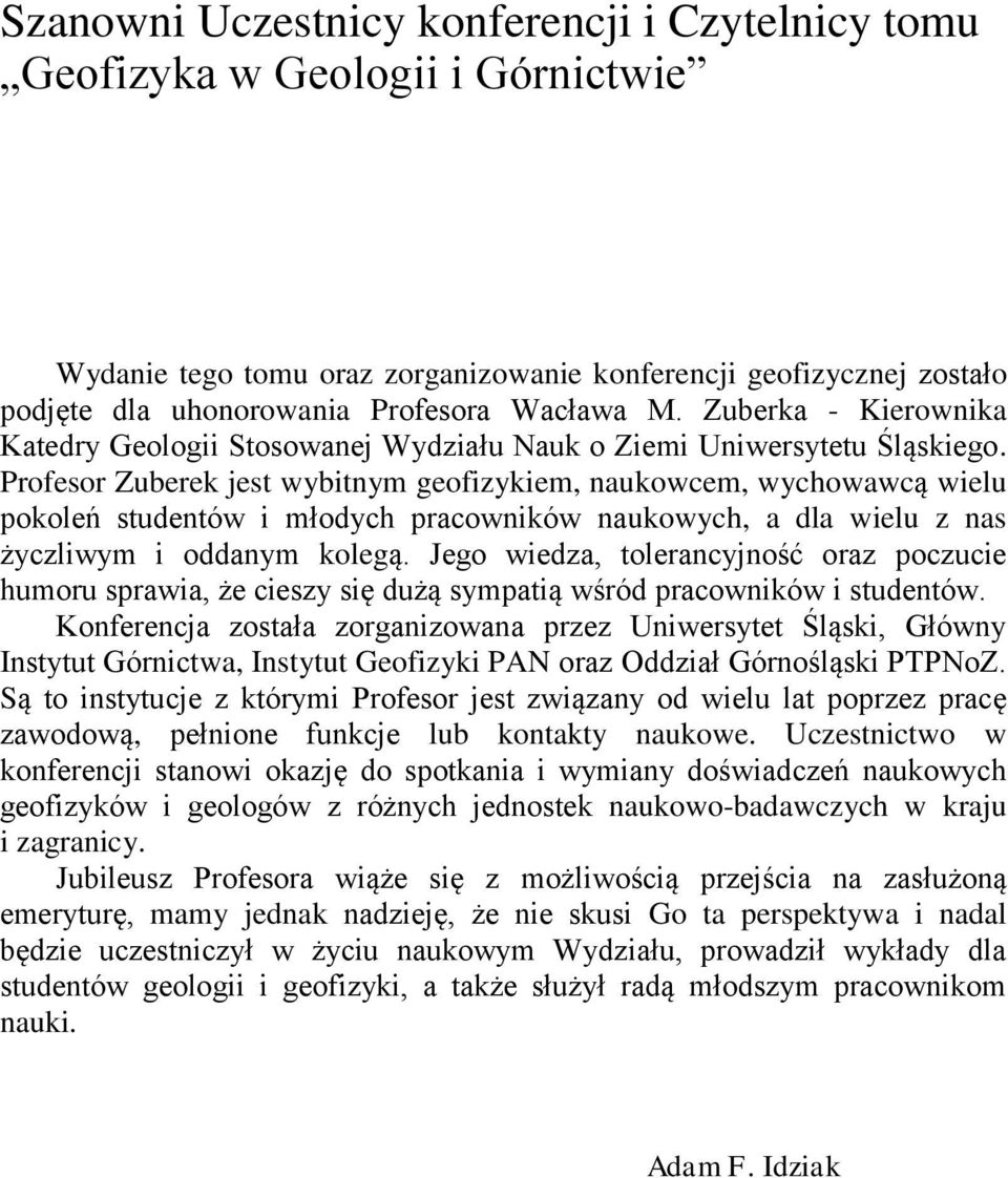 Profesor Zuberek jest wybitnym geofizykiem, naukowcem, wychowawcą wielu pokoleń studentów i młodych pracowników naukowych, a dla wielu z nas życzliwym i oddanym kolegą.