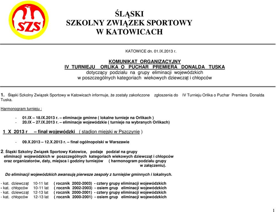 Śląski Szkolny Związek Sportowy w Katowicach informuje, że zostały zakończone zgłoszenia do IV Turnieju Orlika o Puchar Premiera Donalda Tuska. Harmonogram turnieju : - 01.IX 18.IX.2013 r.