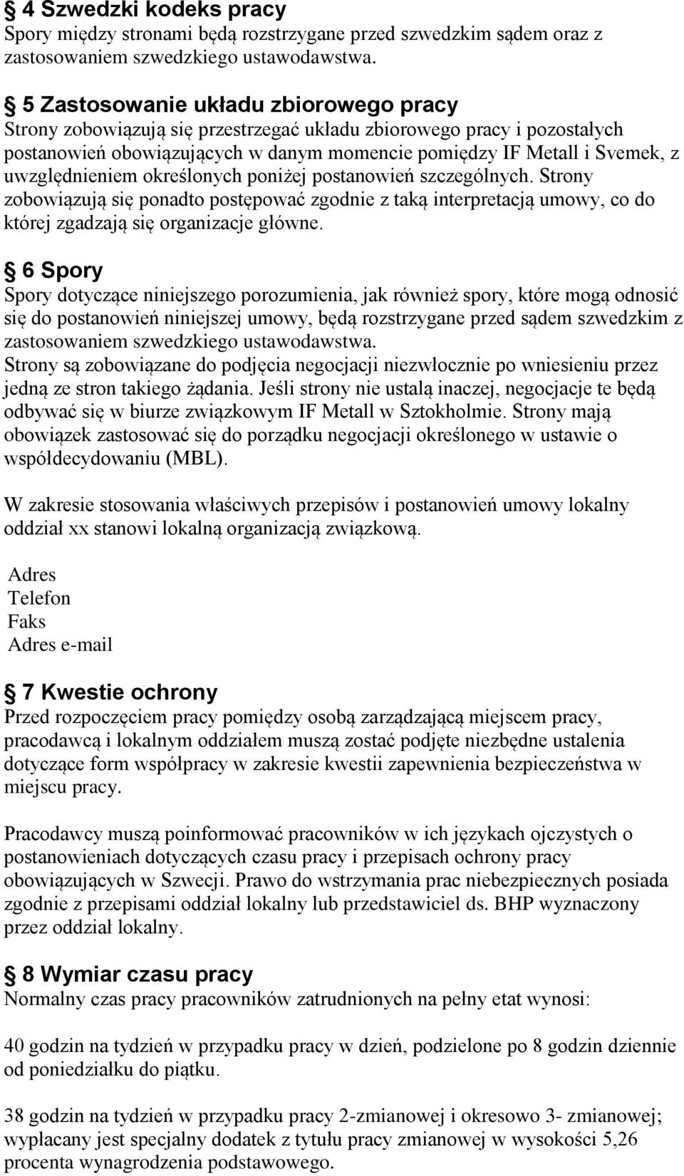 uwzględnieniem określonych poniżej postanowień szczególnych. Strony zobowiązują się ponadto postępować zgodnie z taką interpretacją umowy, co do której zgadzają się organizacje główne.