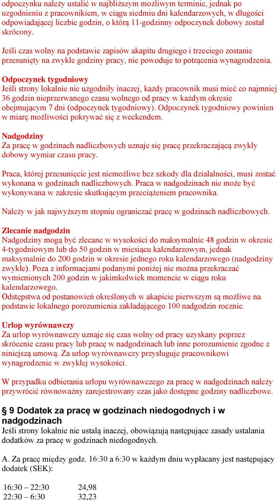 Odpoczynek tygodniowy Jeśli strony lokalnie nie uzgodniły inaczej, każdy pracownik musi mieć co najmniej 36 godzin nieprzerwanego czasu wolnego od pracy w każdym okresie obejmującym 7 dni (odpoczynek