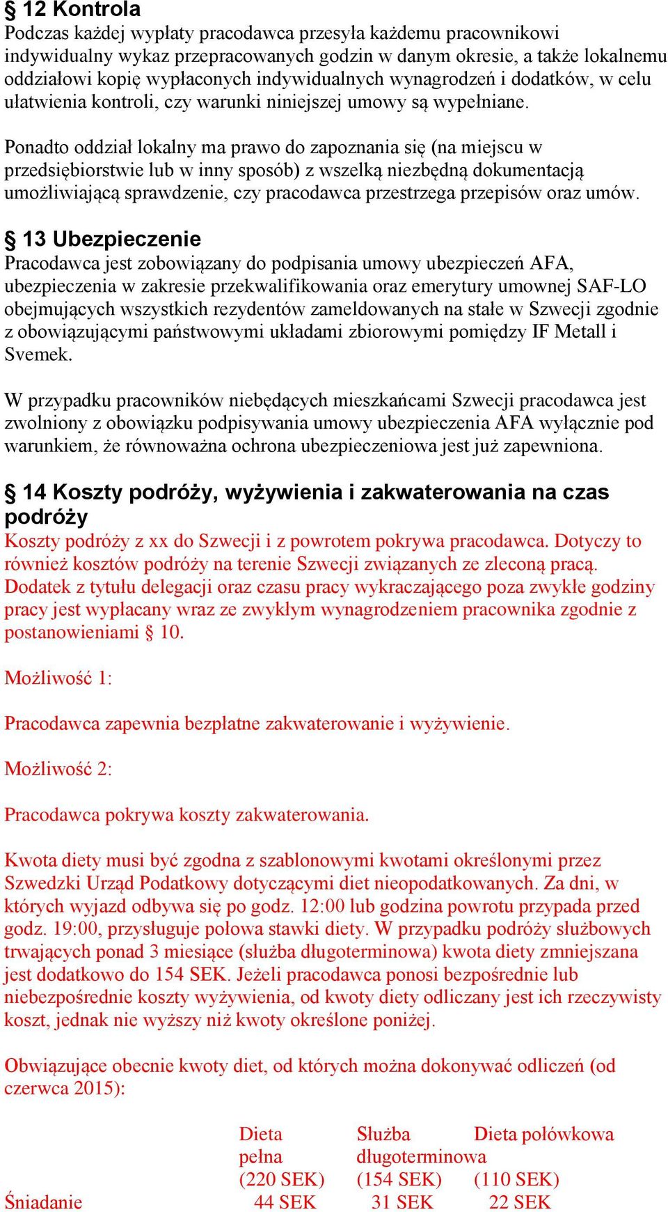 Ponadto oddział lokalny ma prawo do zapoznania się (na miejscu w przedsiębiorstwie lub w inny sposób) z wszelką niezbędną dokumentacją umożliwiającą sprawdzenie, czy pracodawca przestrzega przepisów