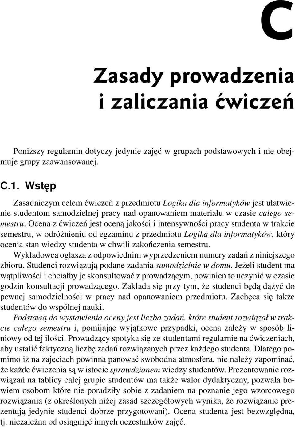 Ocena z ćwiczeń jest oceną jakości i intensywności pracy studenta w trakcie semestru, w odróżnieniu od egzaminu z przedmiotu Logika dla informatyków, który ocenia stan wiedzy studenta w chwili