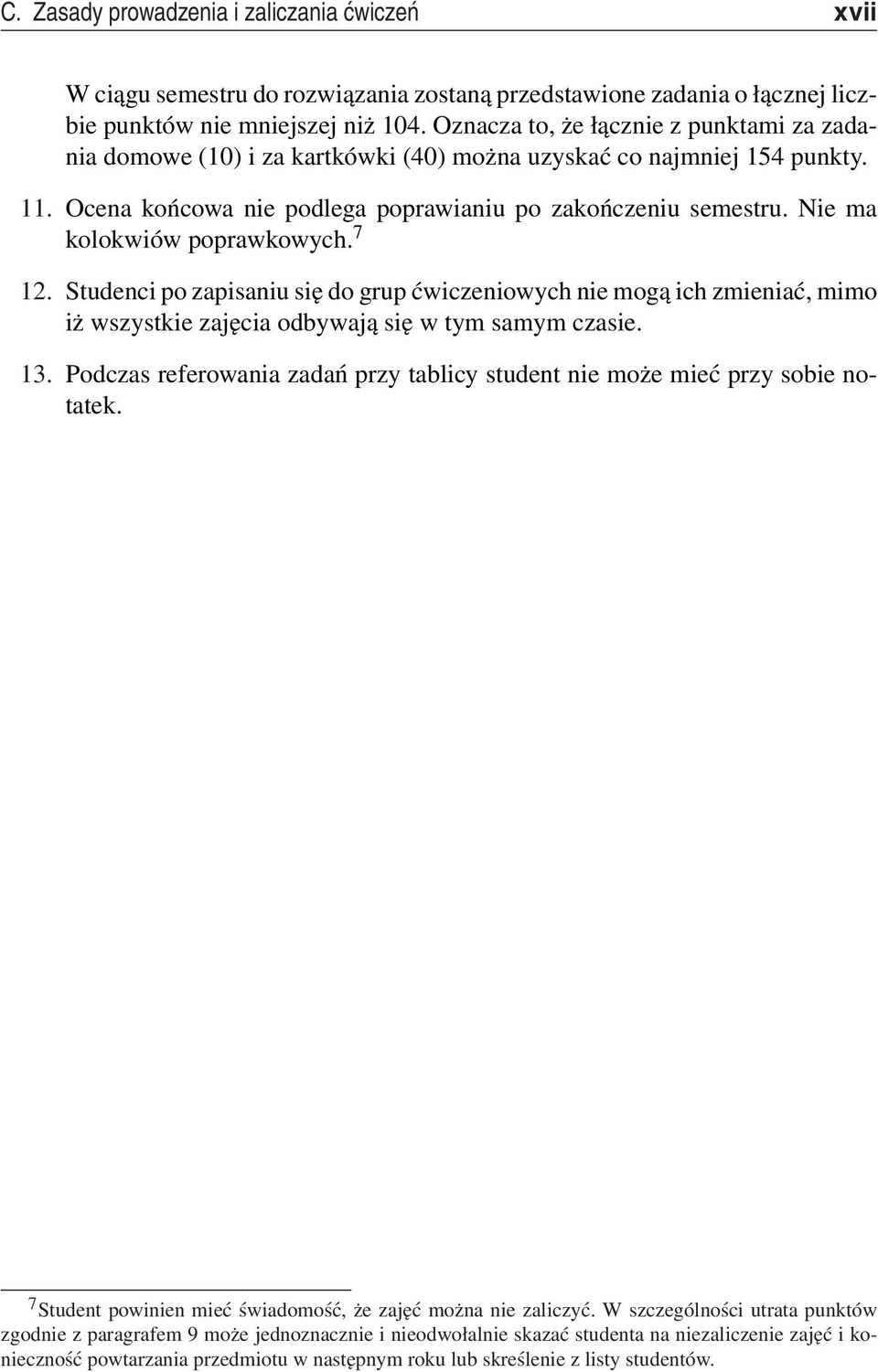 Nie ma kolokwiów poprawkowych. 7 12. Studenci po zapisaniu się do grup ćwiczeniowych nie mogą ich zmieniać, mimo iż wszystkie zajęcia odbywają się w tym samym czasie. 13.