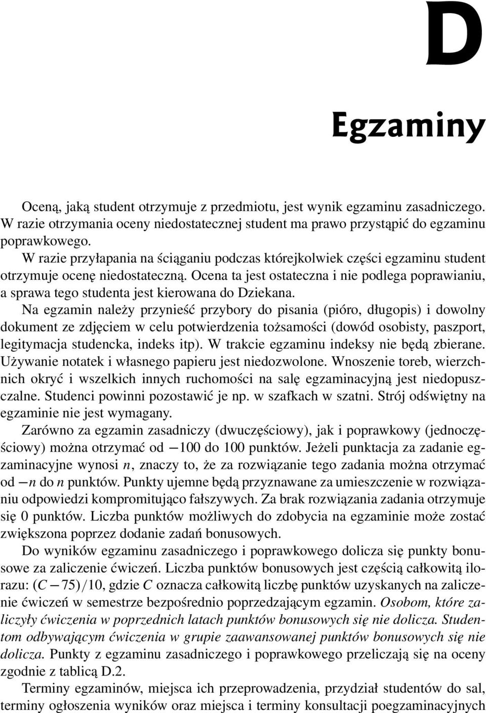 Ocena ta jest ostateczna i nie podlega poprawianiu, a sprawa tego studenta jest kierowana do Dziekana.