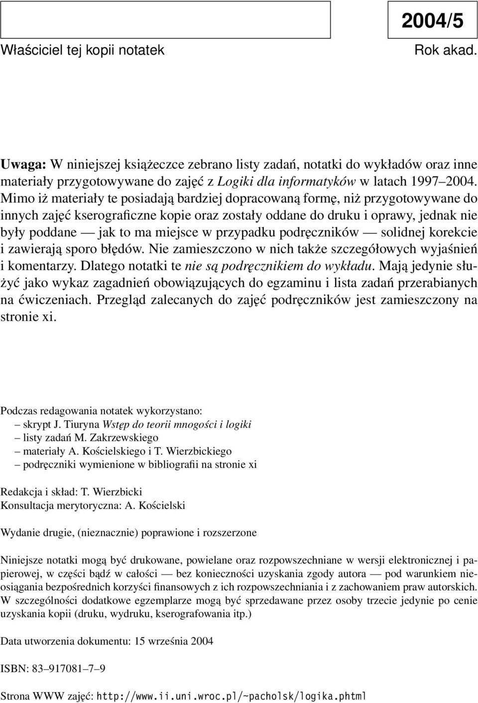 Mimo iż materiały te posiadają bardziej dopracowaną formę, niż przygotowywane do innych zajęć kserograficzne kopie oraz zostały oddane do druku i oprawy, jednak nie były poddane jak to ma miejsce w