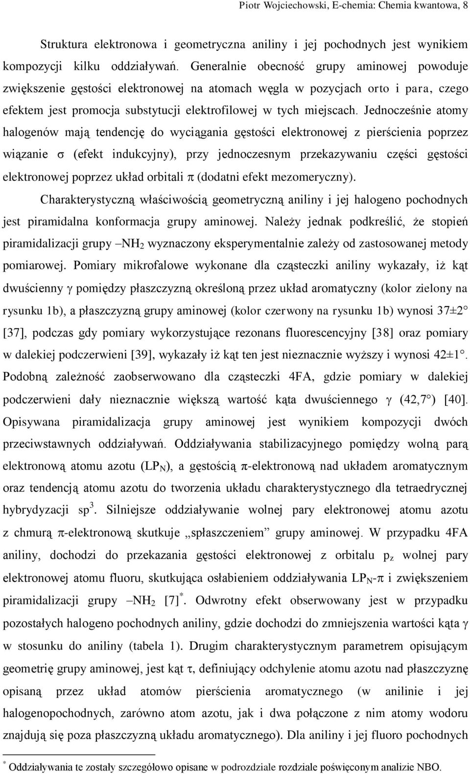 Jednocześnie atomy halogenów mają tendencję do wyciągania gęstości elektronowej z pierścienia poprzez wiązanie σ (efekt indukcyjny), przy jednoczesnym przekazywaniu części gęstości elektronowej