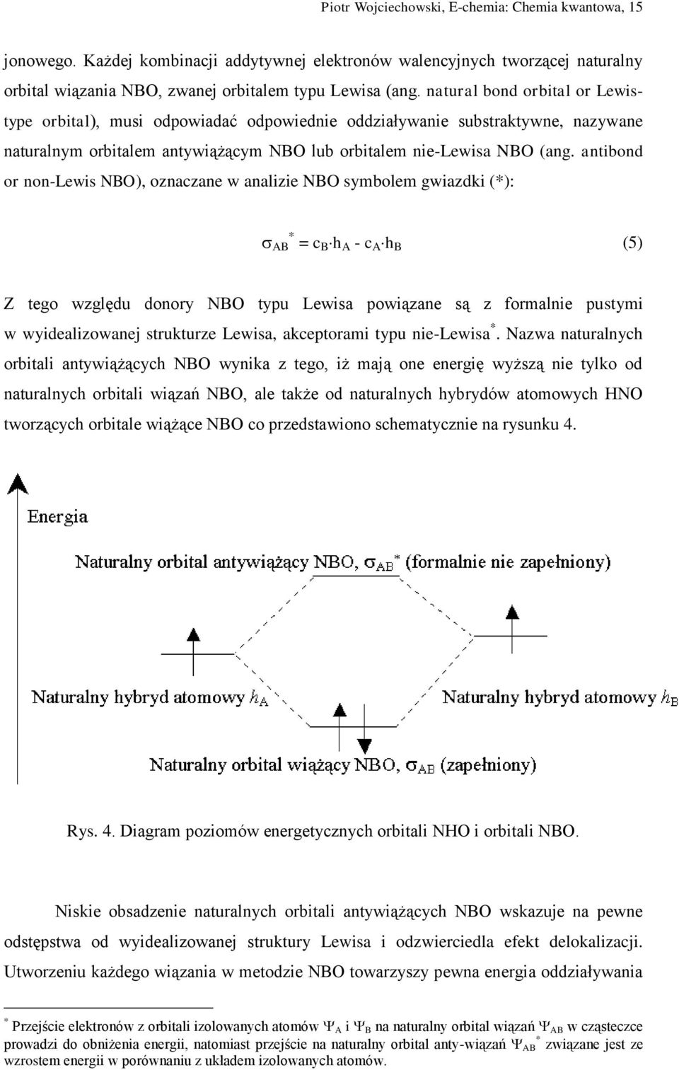 antibond or non-lewis NBO), oznaczane w analizie NBO symbolem gwiazdki (*): AB * = c B h A - c A h B (5) Z tego względu donory NBO typu Lewisa powiązane są z formalnie pustymi w wyidealizowanej