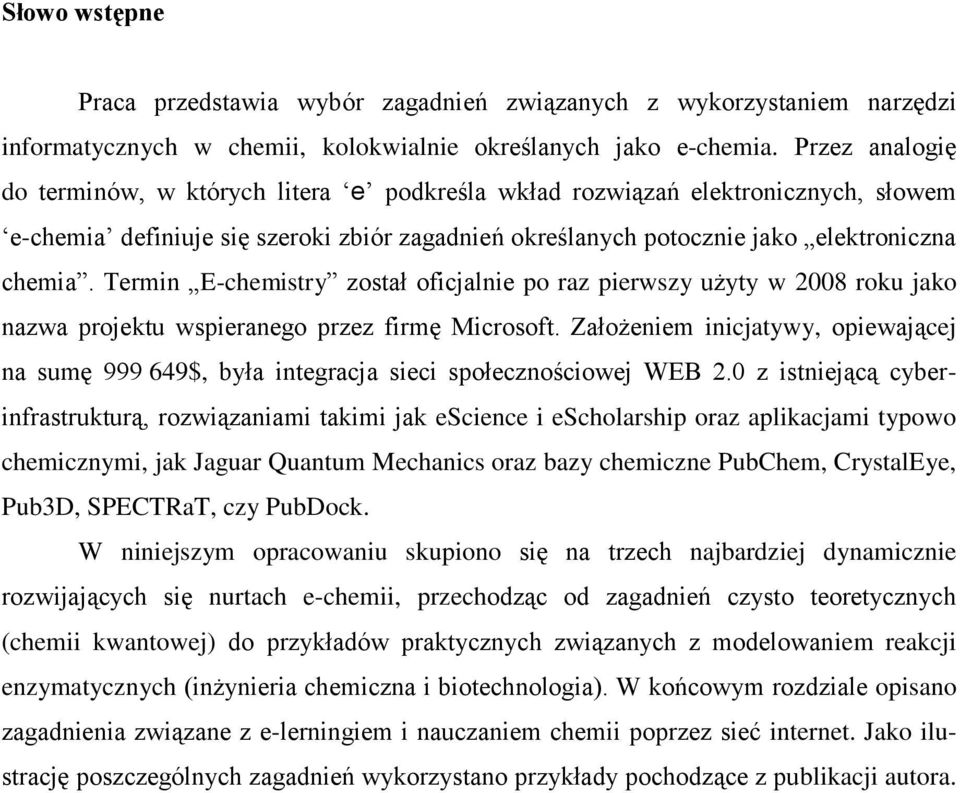 Termin E-chemistry został oficjalnie po raz pierwszy użyty w 2008 roku jako nazwa projektu wspieranego przez firmę Microsoft.