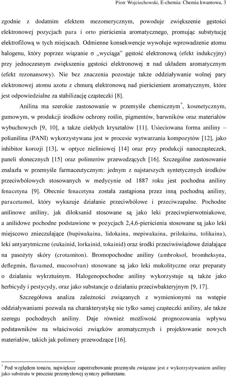 Odmienne konsekwencje wywołuje wprowadzenie atomu halogenu, który poprzez wiązanie σ wyciąga gęstość elektronową (efekt indukcyjny) przy jednoczesnym zwiększeniu gęstości elektronowej π nad układem