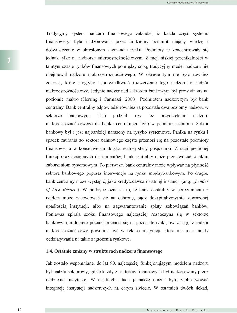 1 Tradycyjny system nadzoru finansowego zakładał, iż każda część systemu finansowego była nadzorowana przez oddzielny podmiot mający wiedzę i doświadczenie w określonym segmencie rynku.