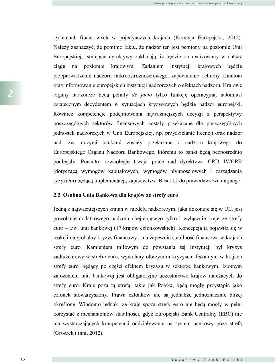 Należy zaznaczyć, że pomimo faktu, że nadzór ten jest pełniony na poziomie nii Europejskiej, istniejące dyrektywy zakładają, iż będzie on realizowany w dalszy ciągu na poziomie krajowym.