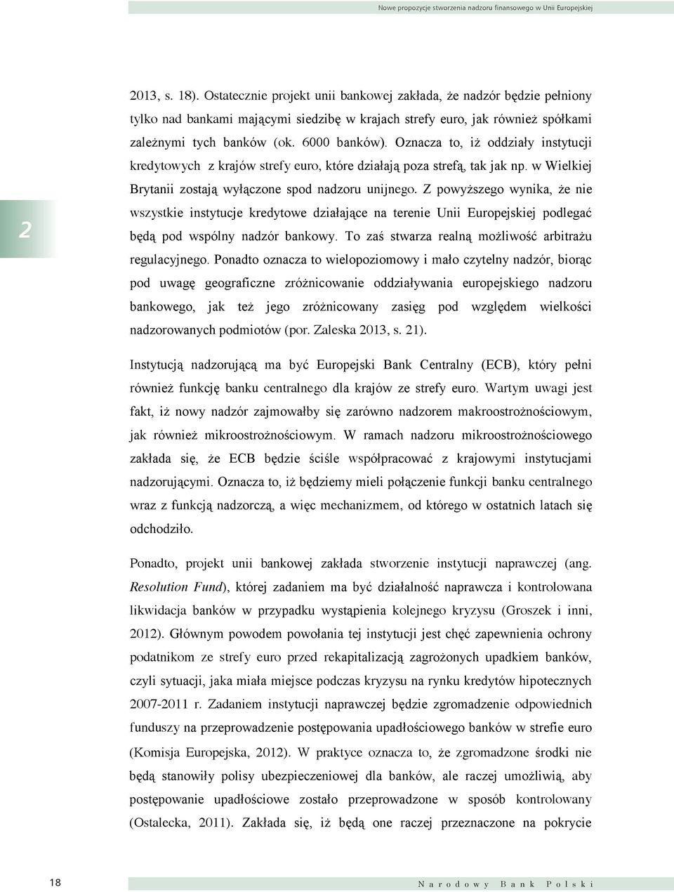 Wstępne warunki wskazują, że zostanie objęte europejskim nadzorem, będzie na początku około 150 banków, reprezentujących 80% aktywów sektora strefy euro (por. Zaleska 2013, s. 18).