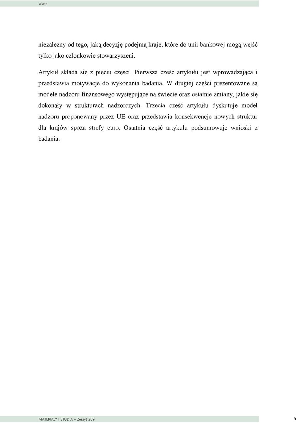 W drugiej części prezentowane są modele nadzoru finansowego występujące na świecie oraz ostatnie zmiany, jakie się dokonały w strukturach nadzorczych.