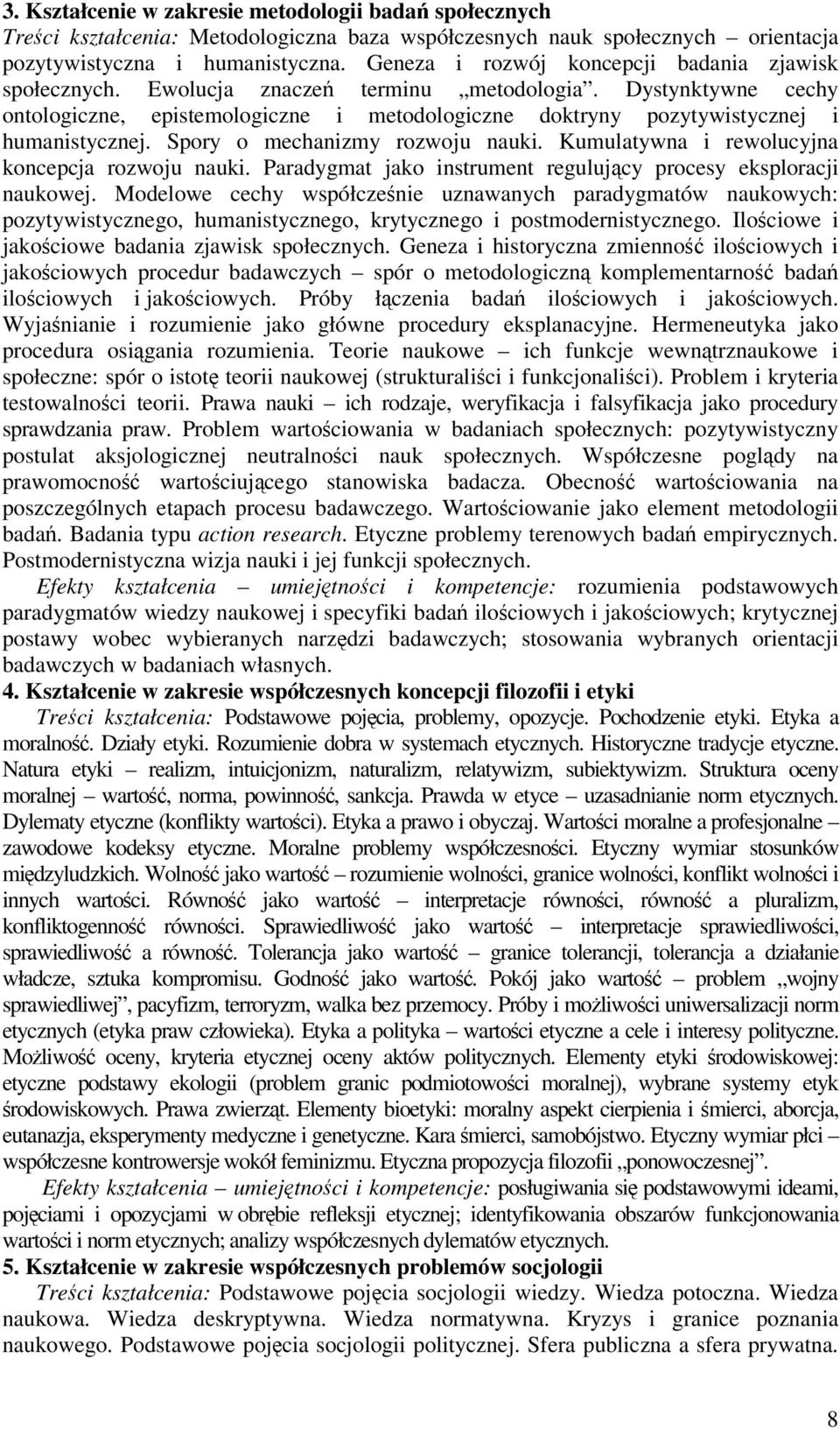 Dystynktywne cechy ontologiczne, epistemologiczne i metodologiczne doktryny pozytywistycznej i humanistycznej. Spory o mechanizmy rozwoju nauki. Kumulatywna i rewolucyjna koncepcja rozwoju nauki.