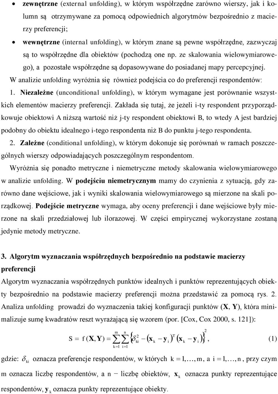 ze skalowania wielowymiarowego), a pozostałe współrzędne są dopasowywane do posiadanej mapy percepcyjnej. W analizie unfolding wyróżnia się również podejścia co do preferencji respondentów: 1.