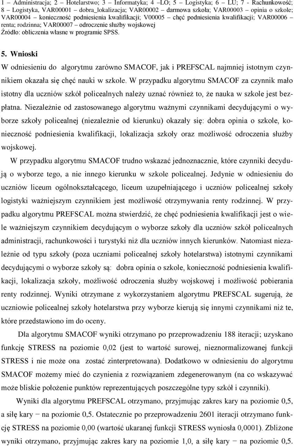 Wnioski W odniesieniu do algorytmu zarówno SMACOF, jak i PREFSCAL najmniej istotnym czynnikiem okazała się chęć nauki w szkole.