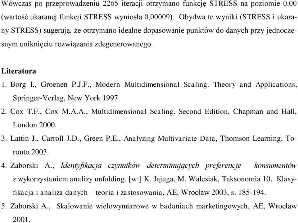 , Modern Multidimensional Scaling. Theory and Applications, Springer-Verlag, New York 1997. 2. Cox T.F., Cox M.A.A., Multidimensional Scaling. Second Edition, Chapman and Hall, London 2000. 3.