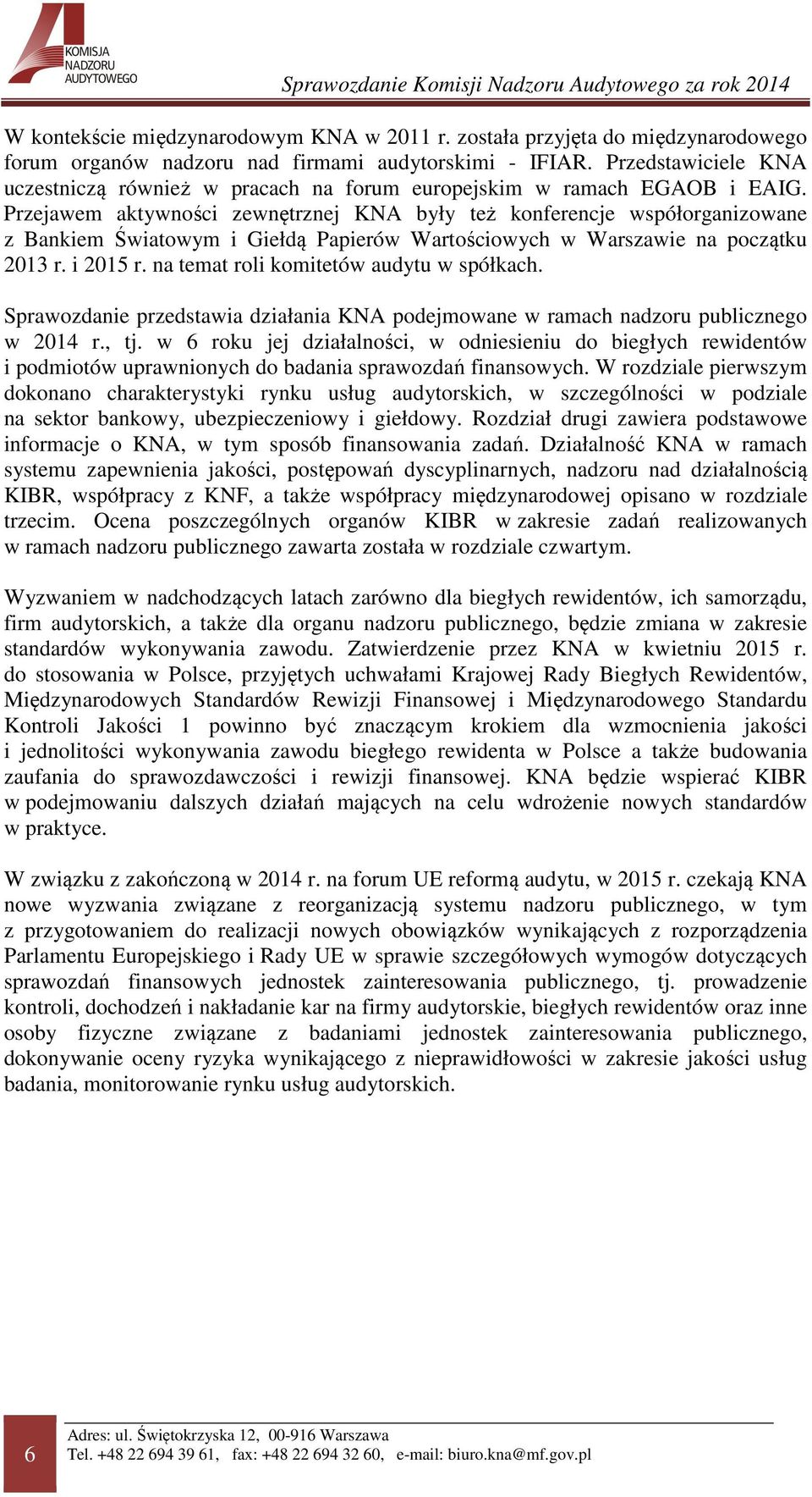 Przejawem aktywności zewnętrznej KNA były też konferencje współorganizowane z Bankiem Światowym i Giełdą Papierów Wartościowych w Warszawie na początku 2013 r. i 2015 r.