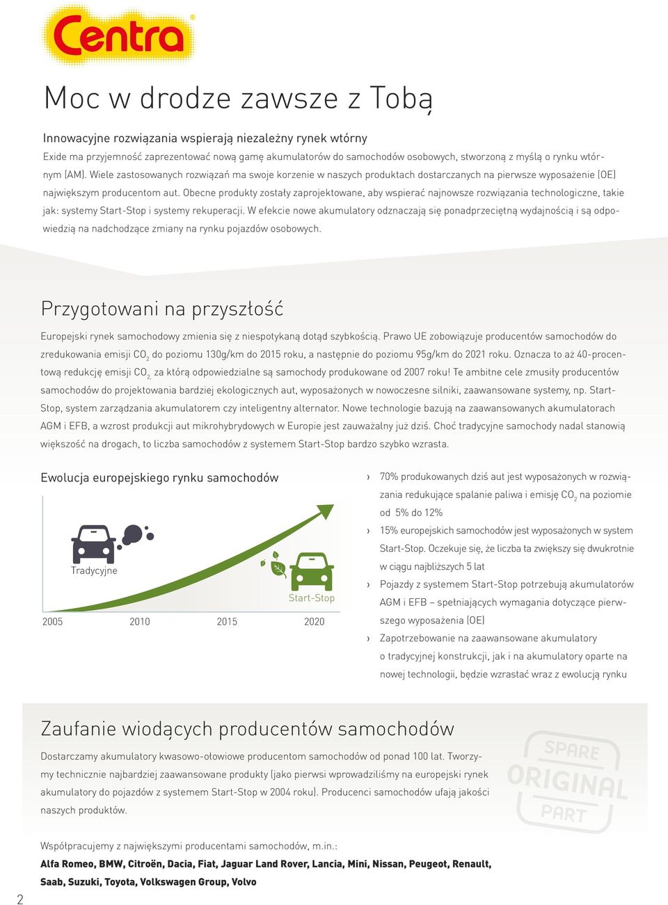 Obecne produkty zostały zaprojektowane, aby wspierać najnowsze rozwiązania technologiczne, takie jak: systemy i systemy rekuperacji.