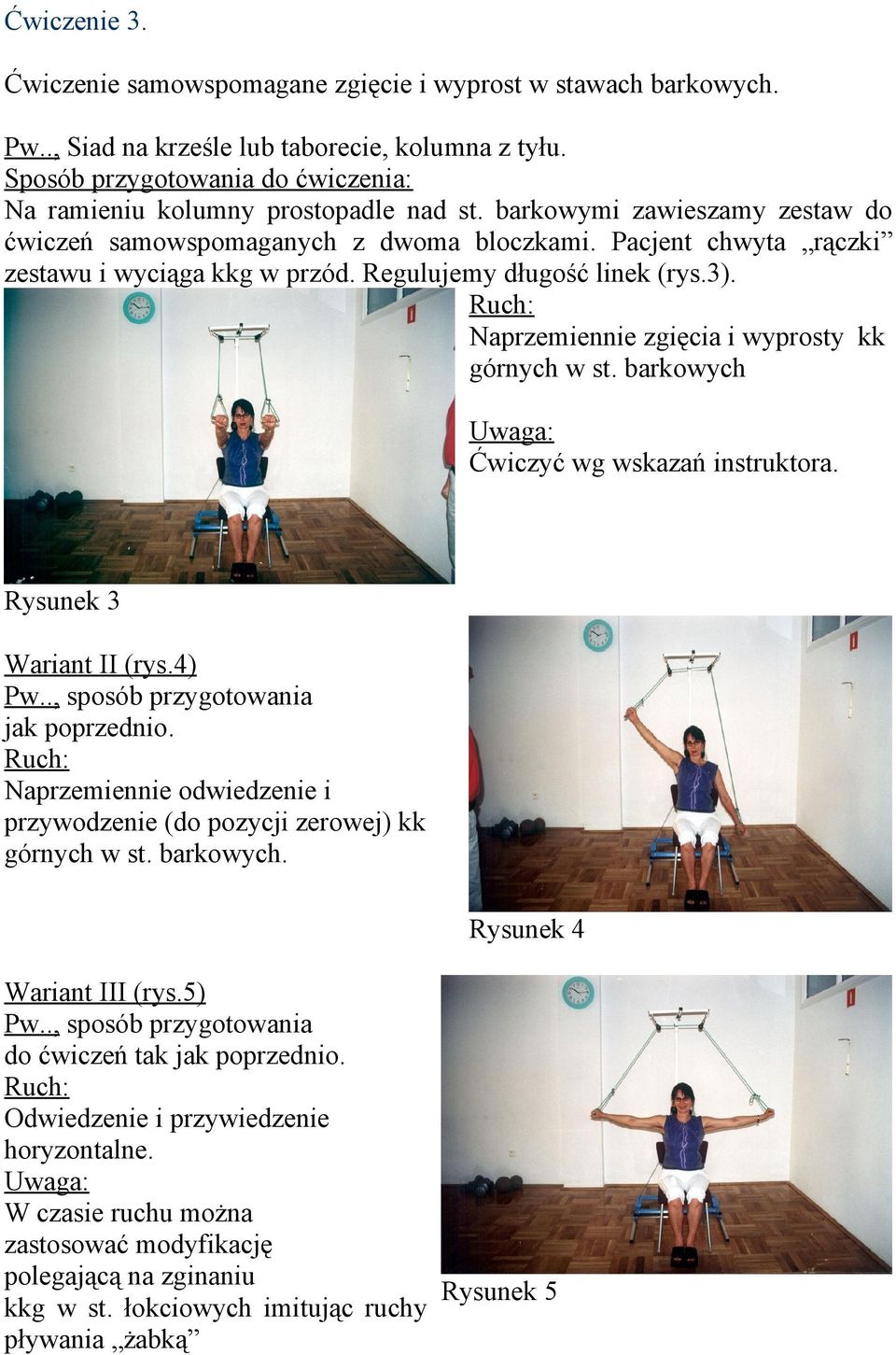 Pacjent chwyta rączki zestawu i wyciąga kkg w przód. Regulujemy długość linek (rys.3). Naprzemiennie zgięcia i wyprosty kk górnych w st. barkowych Ćwiczyć wg wskazań instruktora.