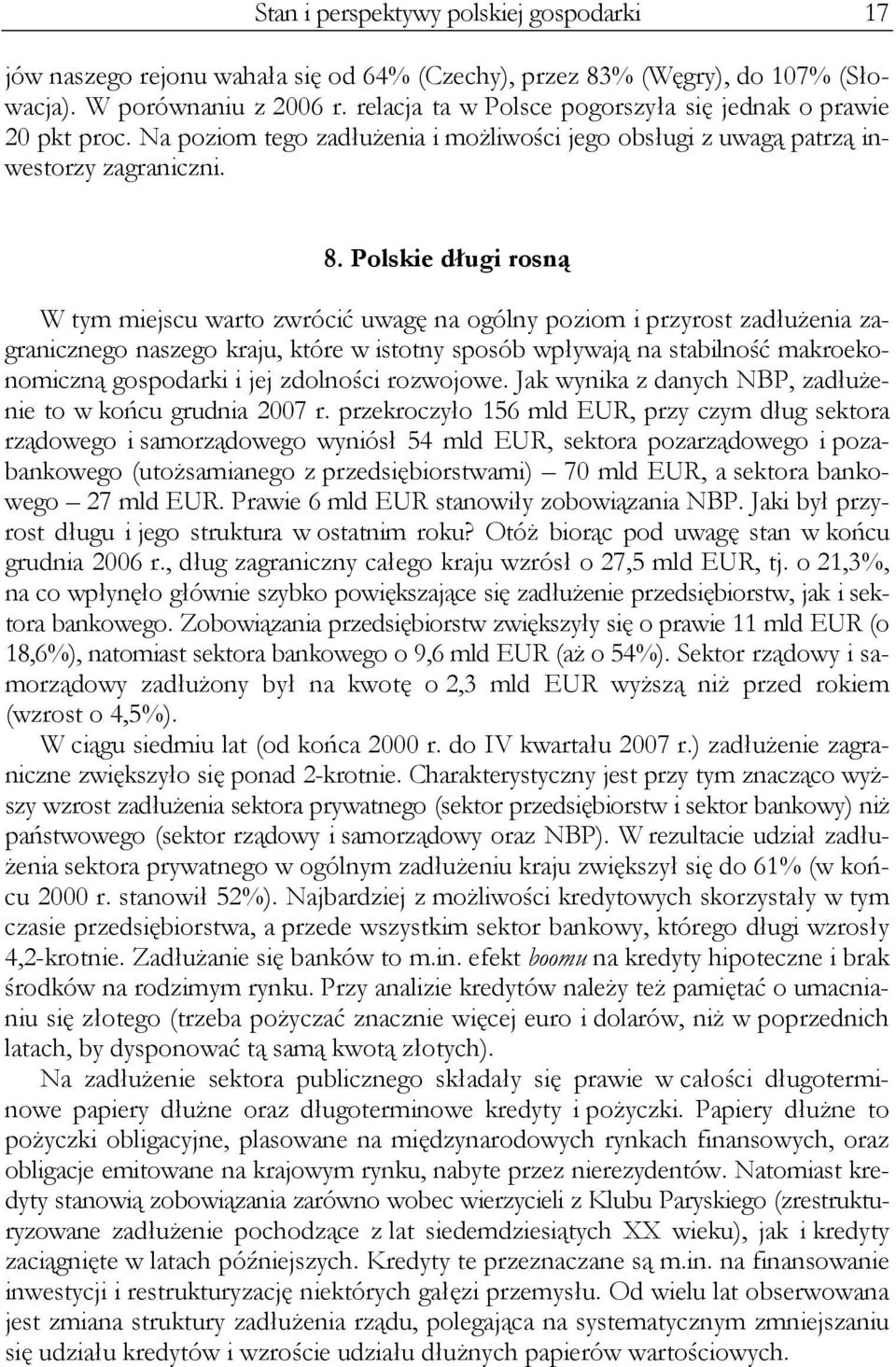 Polskie długi rosną W tym miejscu warto zwrócić uwagę na ogólny poziom i przyrost zadłużenia zagranicznego naszego kraju, które w istotny sposób wpływają na stabilność makroekonomiczną gospodarki i