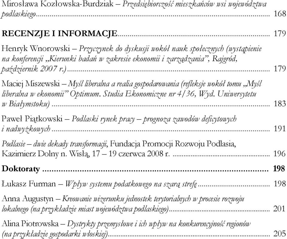 .. 179 Maciej Miszewski Myśl liberalna a realia gospodarowania (refleksje wokół tomu Myśl liberalna w ekonomii Optimum. Studia Ekonomiczne nr 4/36, Wyd. Uniwersytetu w Białymstoku).