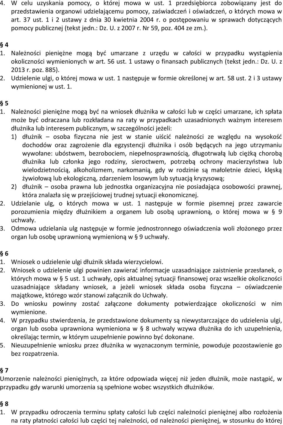 Należności pieniężne mogą być umarzane z urzędu w całości w przypadku wystąpienia okoliczności wymienionych w art. 56 ust. 1 ustawy o finansach publicznych (tekst jedn.: Dz. U. z 20