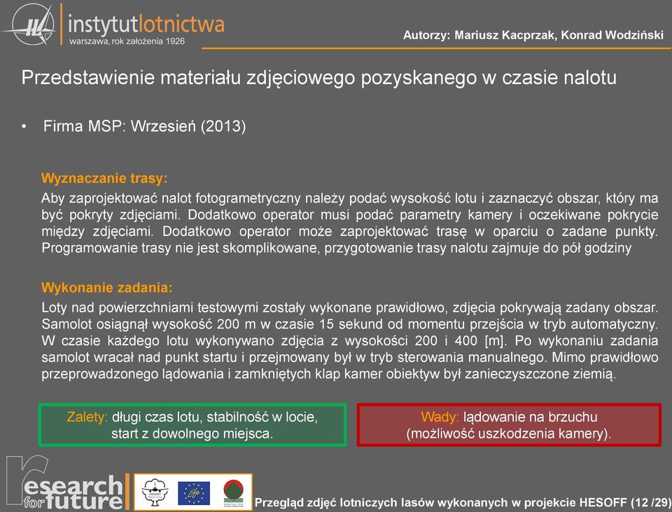 Programowanie trasy nie jest skomplikowane, przygotowanie trasy nalotu zajmuje do pół godziny Wykonanie zadania: Loty nad powierzchniami testowymi zostały wykonane prawidłowo, zdjęcia pokrywają