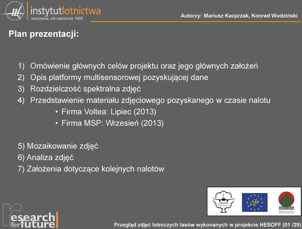 Voltea: Lipiec (2013) Firma MSP: Wrzesień (2013) 5) Mozaikowanie zdjęć 6) Analiza zdjęć 7)