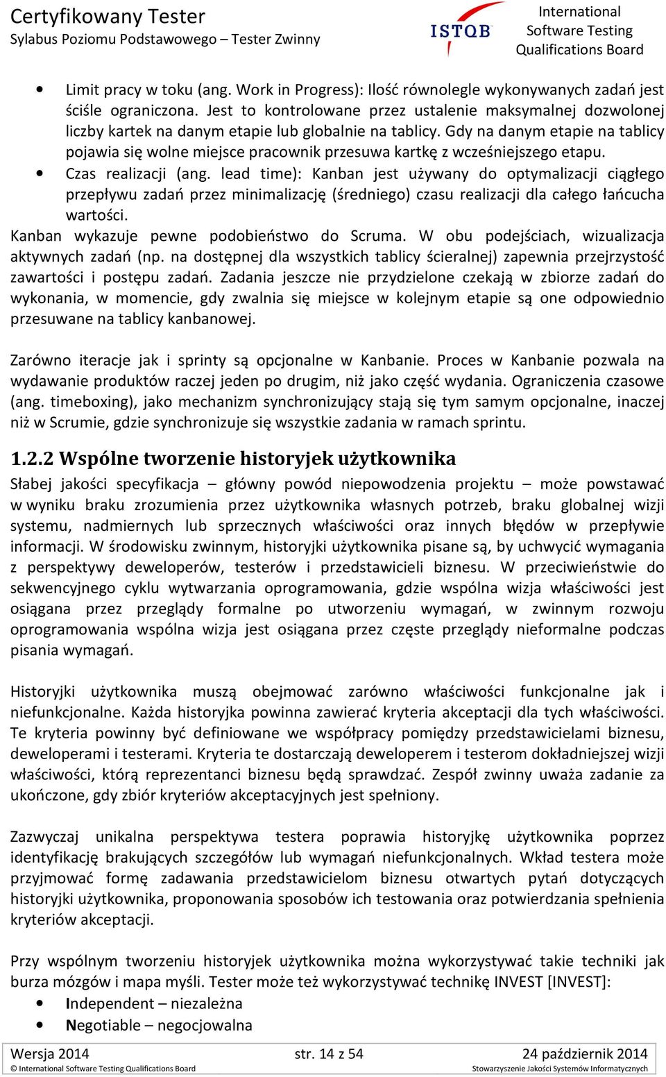 Gdy na danym etapie na tablicy pojawia się wolne miejsce pracownik przesuwa kartkę z wcześniejszego etapu. Czas realizacji (ang.