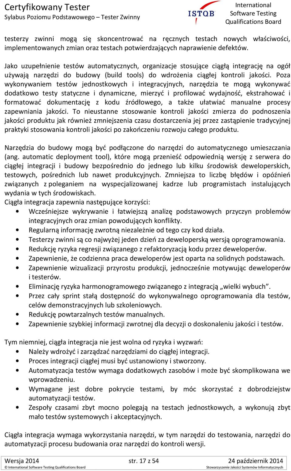 Poza wykonywaniem testów jednostkowych i integracyjnych, narzędzia te mogą wykonywać dodatkowo testy statyczne i dynamiczne, mierzyć i profilować wydajność, ekstrahować i formatować dokumentację z