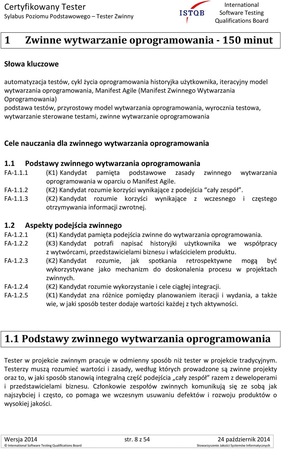 nauczania dla zwinnego wytwarzania oprogramowania 1.1 Podstawy zwinnego wytwarzania oprogramowania FA-1.1.1 FA-1.1.2 FA-1.1.3 (K1) Kandydat pamięta podstawowe zasady zwinnego wytwarzania oprogramowania w oparciu o Manifest Agile.