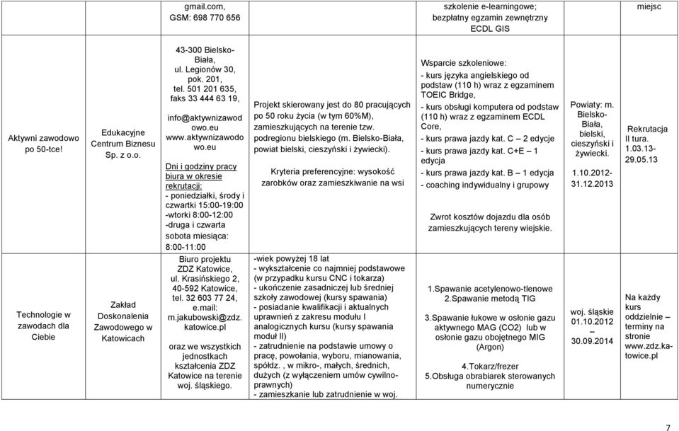 eu Dni i godziny pracy biura w okresie rekrutacji: - poniedziałki, środy i czwartki 15:00-19:00 -wtorki 8:00-12:00 -druga i czwarta sobota miesiąca: 8:00-11:00 Biuro projektu ZDZ Katowice, ul.