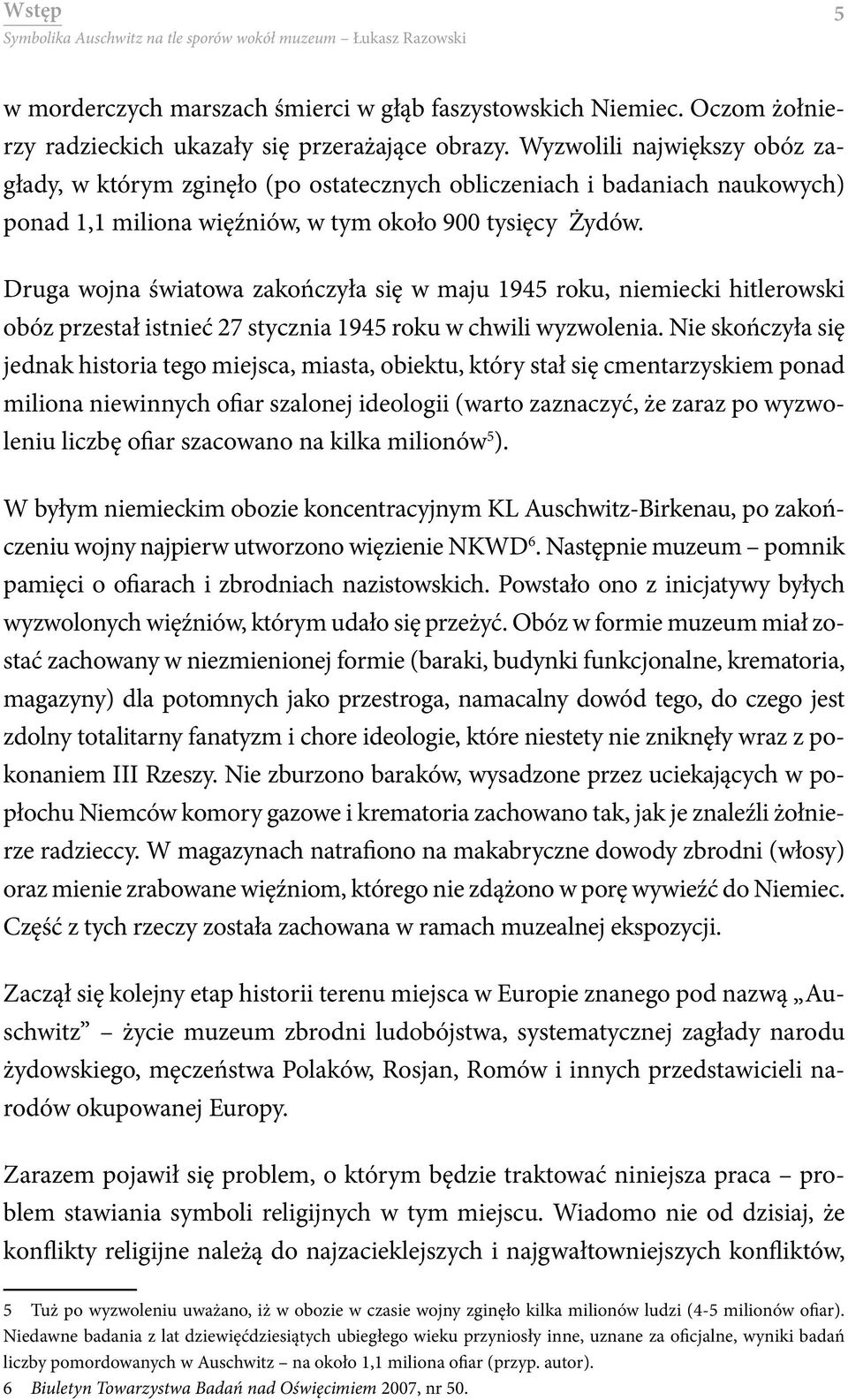 Druga wojna światowa zakończyła się w maju 1945 roku, niemiecki hitlerowski obóz przestał istnieć 27 stycznia 1945 roku w chwili wyzwolenia.