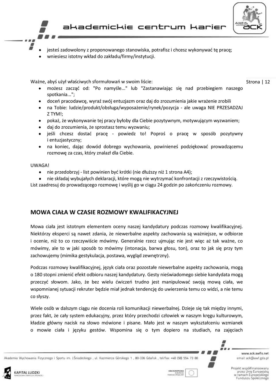 .."; doceń pracodawcę, wyraź swój entuzjazm oraz daj do zrozumienia jakie wrażenie zrobili na Tobie: ludzie/produkt/obsługa/wyposażenie/rynek/pozycja ale uwaga NIE PRZESADZAJ Z TYM!