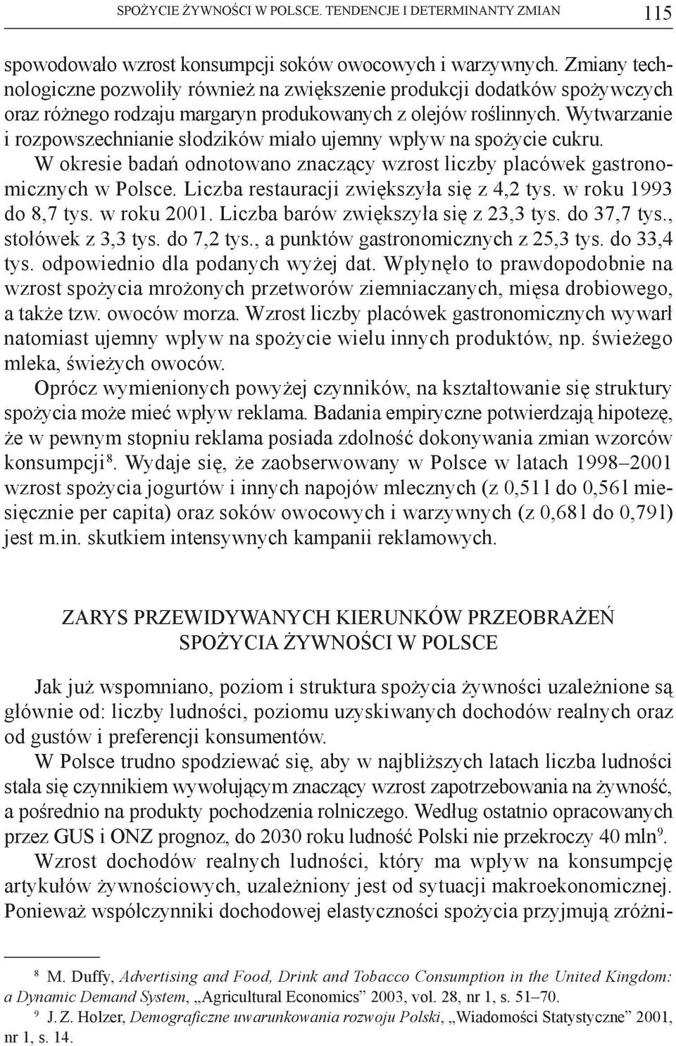 Wytwarzanie i rozpowszechnianie słodzików miało ujemny wpływ na spożycie cukru. W okresie badań odnotowano znaczący wzrost liczby placówek gastronomicznych w Polsce.