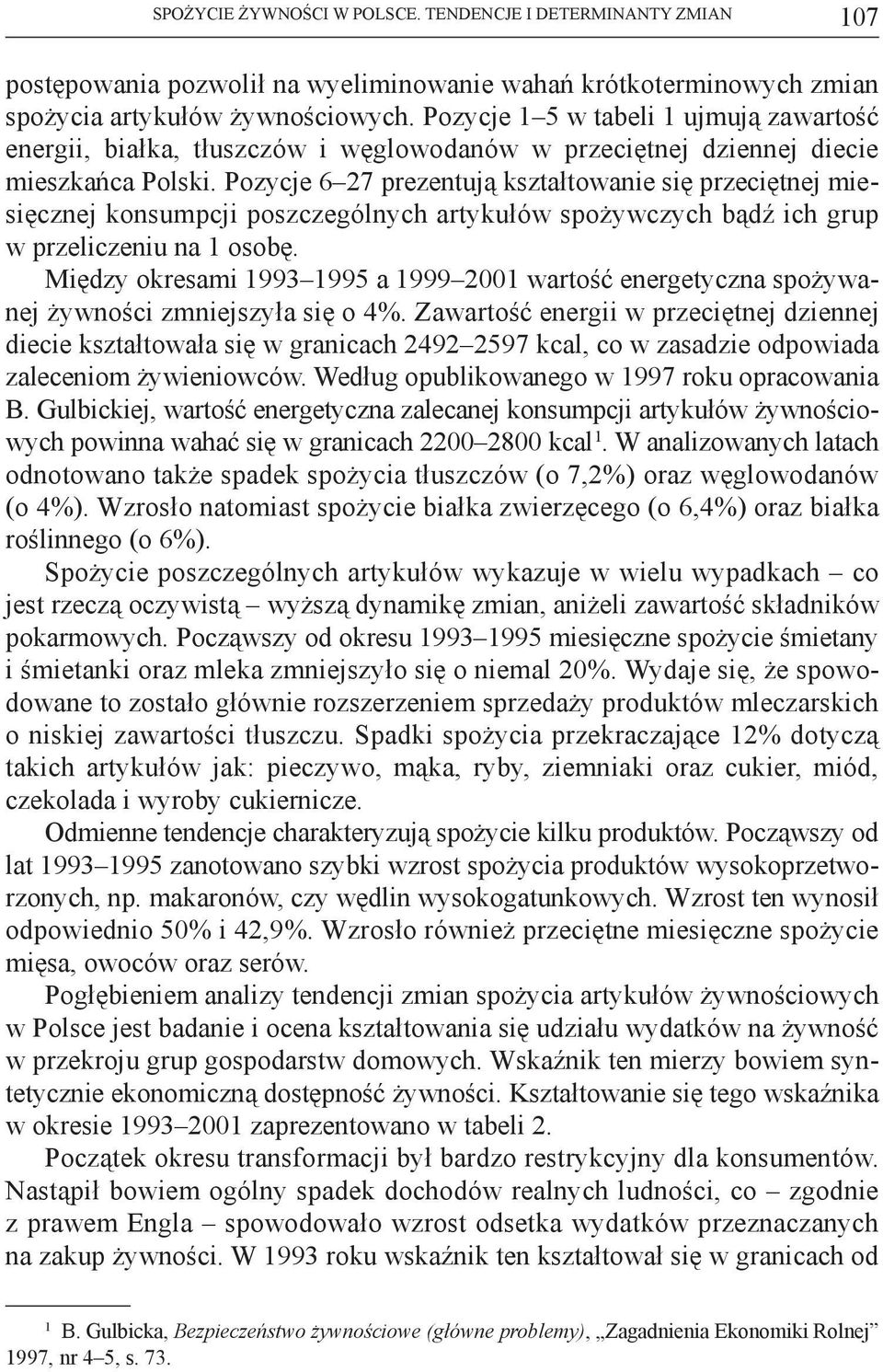 Pozycje 6 27 prezentują kształtowanie się przeciętnej miesięcznej konsumpcji poszczególnych artykułów spożywczych bądź ich grup w przeliczeniu na 1 osobę.