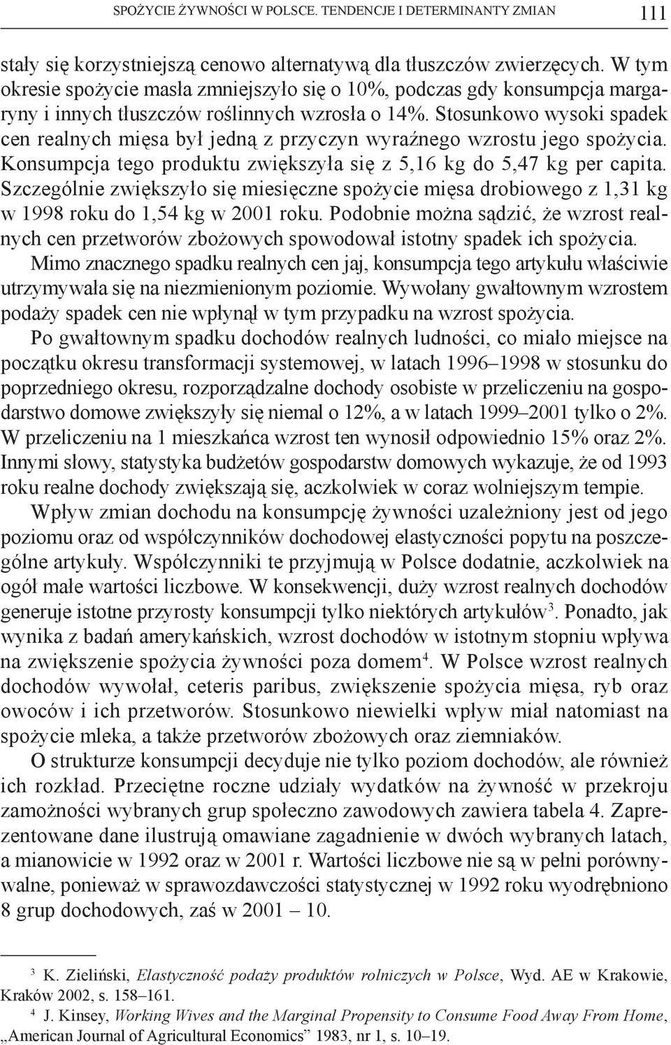 Stosunkowo wysoki spadek cen realnych mięsa był jedną z przyczyn wyraźnego wzrostu jego spożycia. Konsumpcja tego produktu zwiększyła się z 5,16 kg do 5,47 kg per capita.