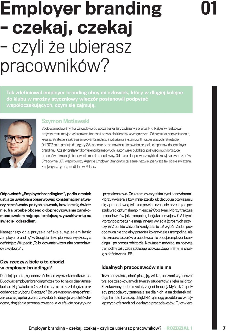 Szymon Motławski Socjolog mediów i rynku, zawodowo od początku kariery związany z branżą HR. Najpierw realizował projekty rekrutacyjne w branżach finanse i prawo dla klientów zewnętrznych.