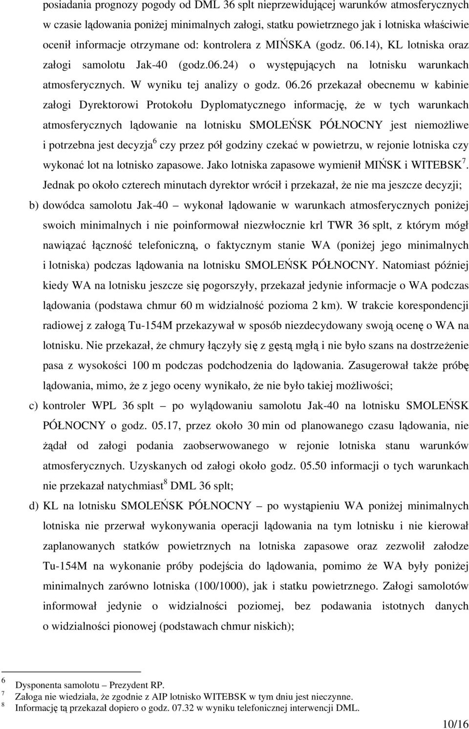 14), KL lotniska oraz załogi samolotu Jak-40 (godz.06.24) o występujących na lotnisku warunkach atmosferycznych. W wyniku tej analizy o godz. 06.