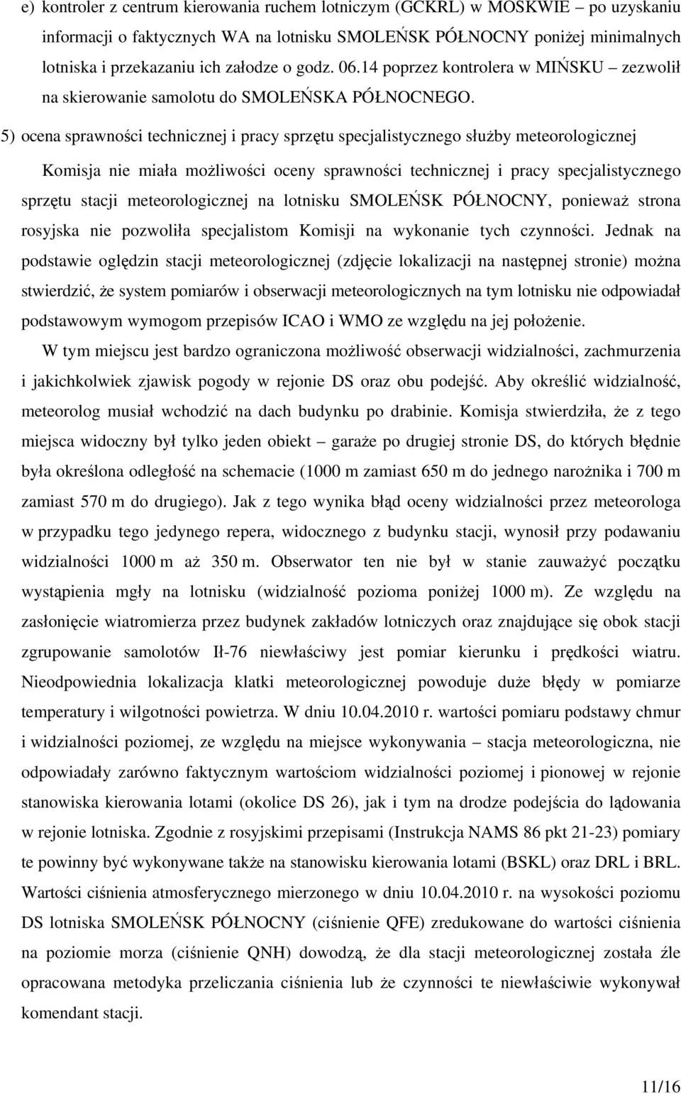 5) ocena sprawności technicznej i pracy sprzętu specjalistycznego służby meteorologicznej Komisja nie miała możliwości oceny sprawności technicznej i pracy specjalistycznego sprzętu stacji