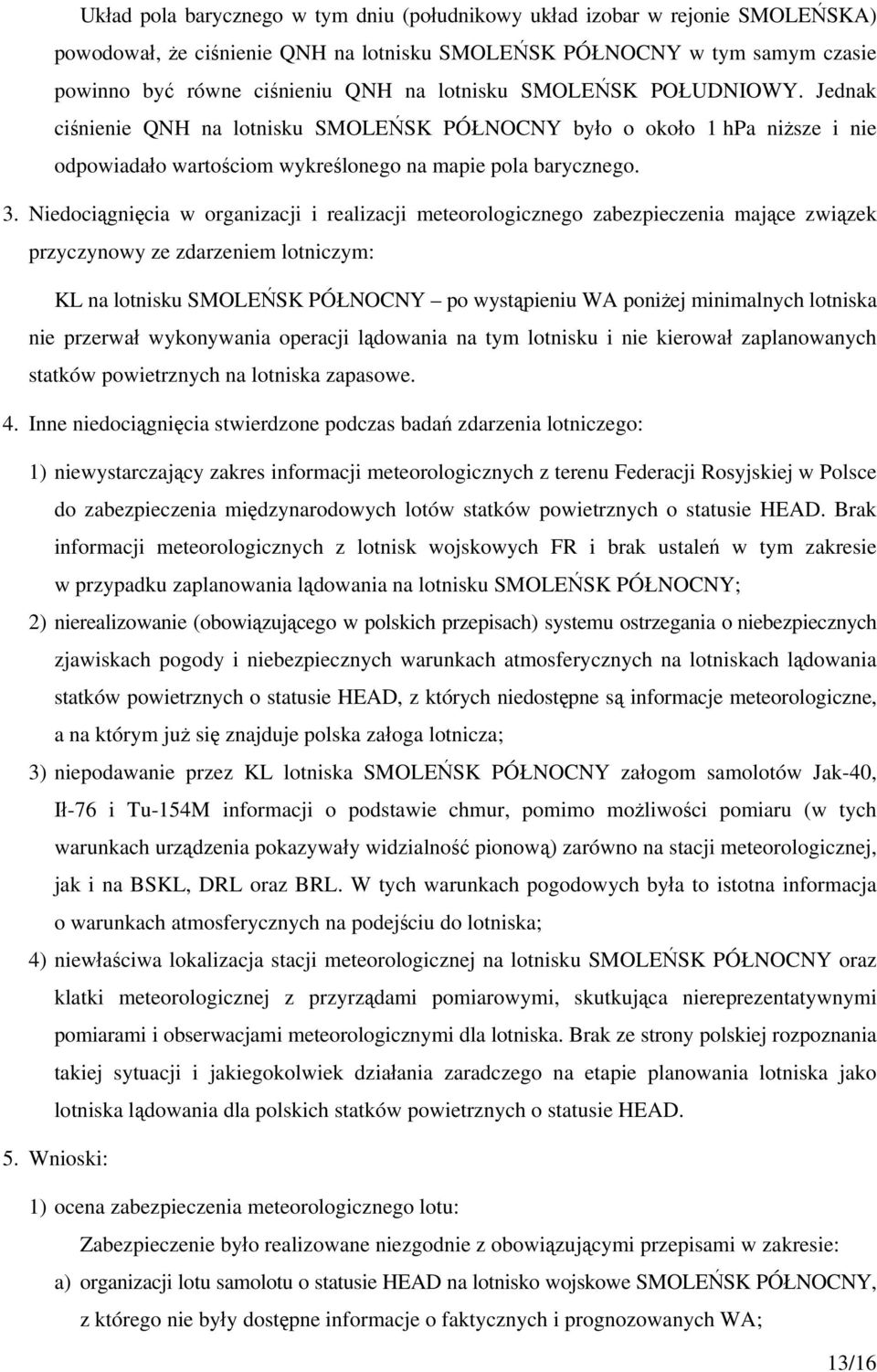 Niedociągnięcia w organizacji i realizacji meteorologicznego zabezpieczenia mające związek przyczynowy ze zdarzeniem lotniczym: KL na lotnisku SMOLEŃSK PÓŁNOCNY po wystąpieniu WA poniżej minimalnych