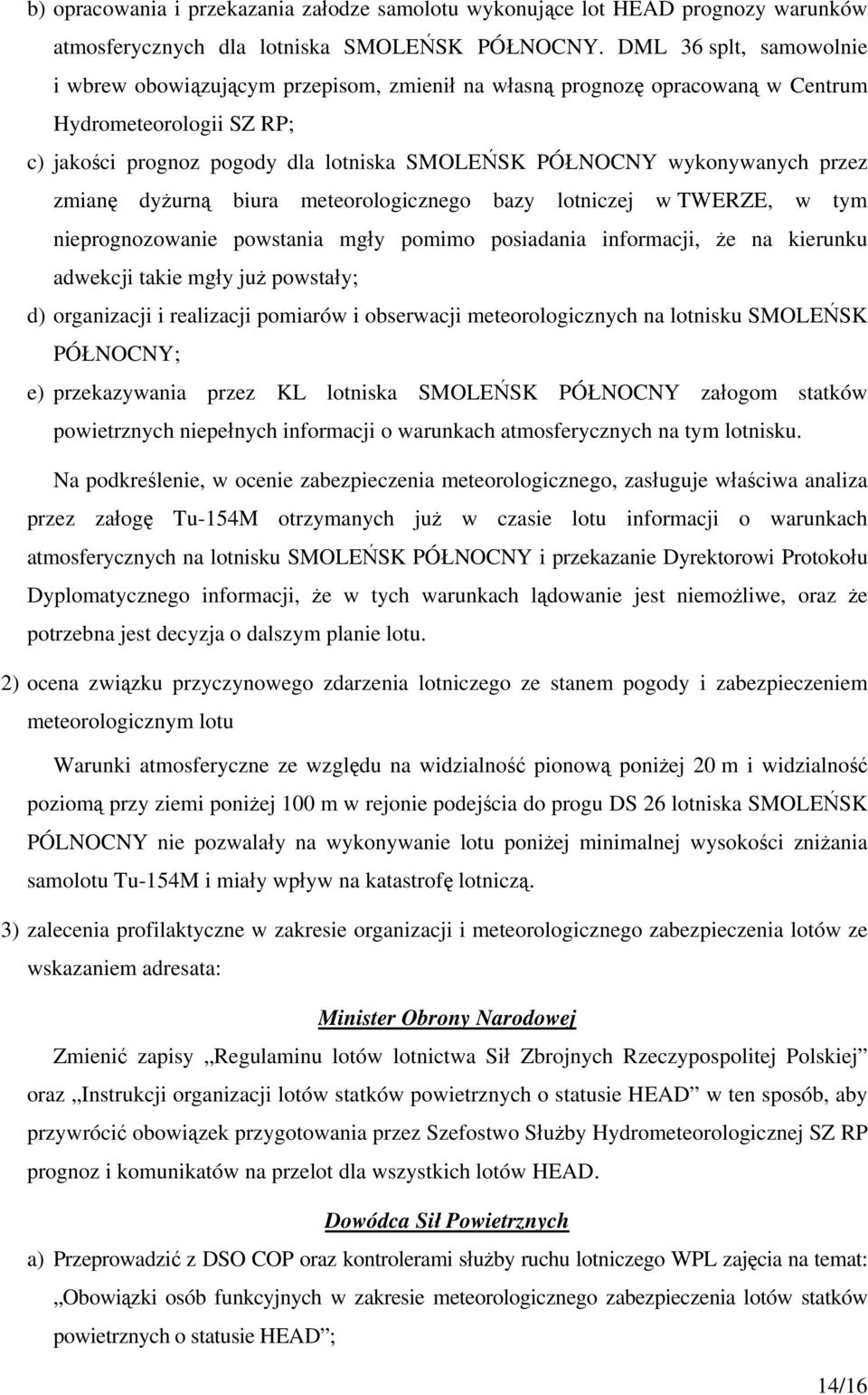 przez zmianę dyżurną biura meteorologicznego bazy lotniczej w TWERZE, w tym nieprognozowanie powstania mgły pomimo posiadania informacji, że na kierunku adwekcji takie mgły już powstały; d)