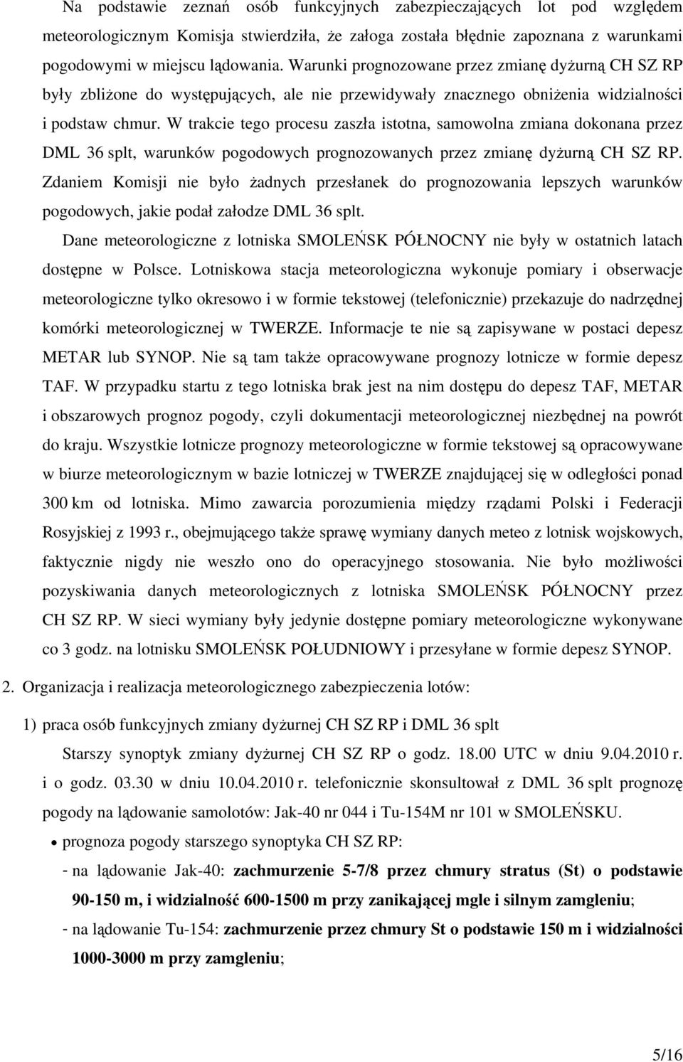 W trakcie tego procesu zaszła istotna, samowolna zmiana dokonana przez DML 36 splt, warunków pogodowych prognozowanych przez zmianę dyżurną CH SZ RP.