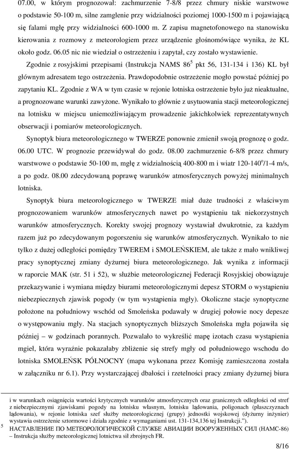 05 nic nie wiedział o ostrzeżeniu i zapytał, czy zostało wystawienie. Zgodnie z rosyjskimi przepisami (Instrukcja NAMS 86 5 pkt 56, 131-134 i 136) KL był głównym adresatem tego ostrzeżenia.